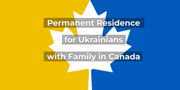 Permanent Residence for Ukrainians with Family in Canada: How to apply