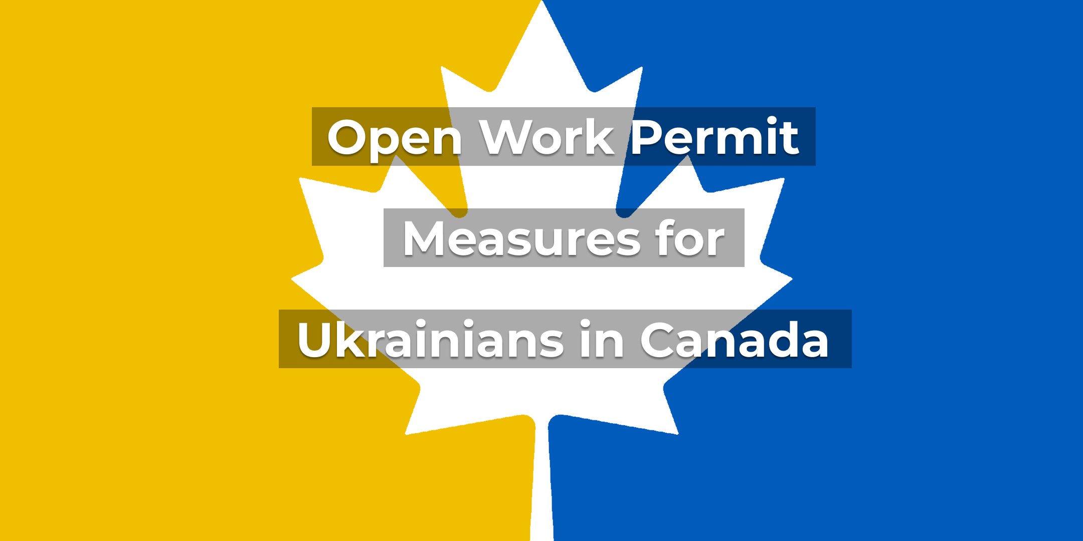 Open Work Permit Measures for Ukrainians in Canada: How to Apply